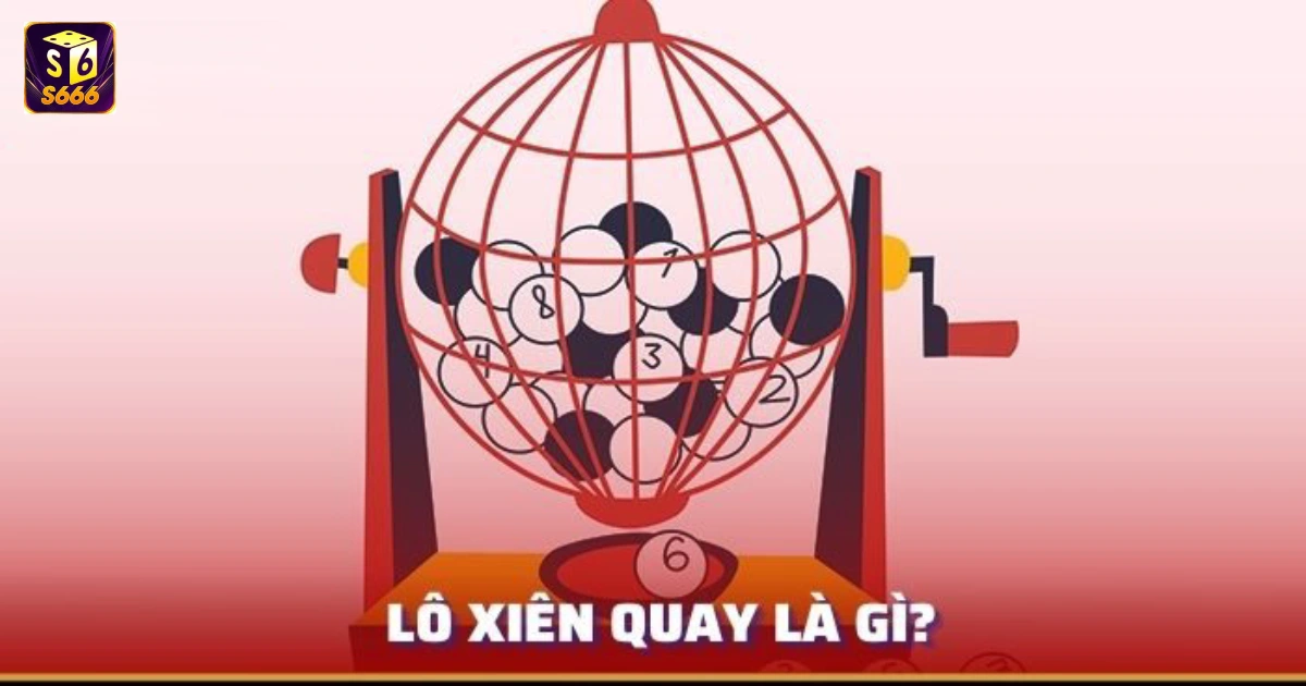 Lô Xiên Quay Là Gì? Cách Chơi Lô Xiên Quay Như Thế Nào? 2 Khái niệm lô xiên quay là gì?