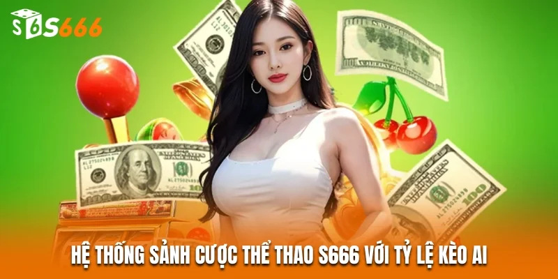 S666 - Link Vào S666 - Top 1 Nhà Cái Châu Á 2026 26 Hệ thống sảnh cược Thể thao S666 với tỷ lệ kèo AI